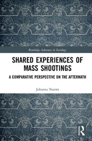 Shared Experiences of Mass Shootings (A Comparative Perspective on the Aftermath) by Johanna Nurmi, 9781138217393