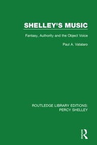 Shelley's Music (Fantasy, Authority and the Object Voice) by Paul A. Vatalaro, 9781138645875