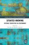 Situated Knowing (Epistemic Perspectives on Performance) by Ewa Bal, Mateusz Chaberski, 9780367408657
