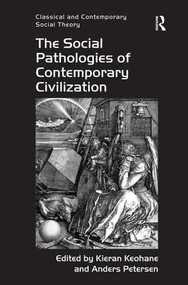 The Social Pathologies of Contemporary Civilization by Kieran Keohane, Anders Petersen, 9781409445050