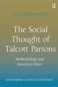 The Social Thought of Talcott Parsons (Methodology and American Ethos) by Uta Gerhardt, 9781409427674