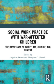 Social Work Practice with War-Affected Children (The Importance of Family, Art, Culture, and Context) by Myriam Denov, Meaghan C. Shevell, 9780367272623
