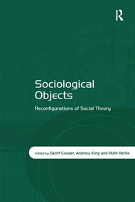 Sociological Objects (Reconfigurations of Social Theory) by Geoff Cooper, Andrew King, Ruth Rettie, 9780754672685