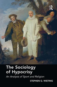 The Sociology of Hypocrisy (An Analysis of Sport and Religion) by Stephen G. Wieting, 9781472419224