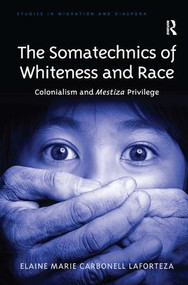 The Somatechnics of Whiteness and Race (Colonialism and Mestiza Privilege) by Elaine Marie Carbonell Laforteza, 9781472453075