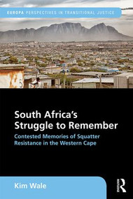South Africa's Struggle to Remember (Contested Memories of Squatter Resistance in the Western Cape) by Kim Wale, 9781857437959