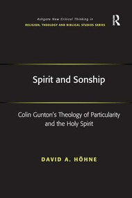 Spirit and Sonship (Colin Gunton's Theology of Particularity and the Holy Spirit) by David A. Höhne, 9780754669111