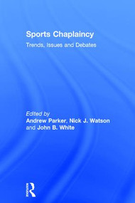 Sports Chaplaincy (Trends, Issues and Debates) by Andrew Parker, Nick J. Watson, John B. White, 9781472414038