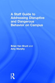 A Staff Guide to Addressing Disruptive and Dangerous Behavior on Campus by Brian Van Brunt, Amy Murphy, 9781138631939