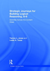 Strategic Journeys for Building Logical Reasoning, 6-8 (Activities Across the Content Areas) by Tammy Jones, Leslie Texas, 9781138932425