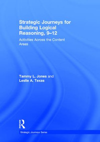 Strategic Journeys for Building Logical Reasoning, 9-12 (Activities Across the Content Areas) by Tammy Jones, Leslie Texas, 9781138932449