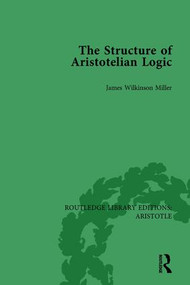 The Structure of Aristotelian Logic by James Wilkinson Miller, 9781138942325