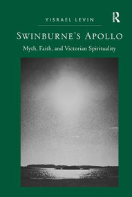 Swinburne's Apollo (Myth, Faith, and Victorian Spirituality) by Yisrael Levin, 9781409430469