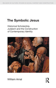 The Symbolic Jesus (Historical Scholarship, Judaism and the Construction of Contemporary Identity) by William E. Arnal, 9781845530068