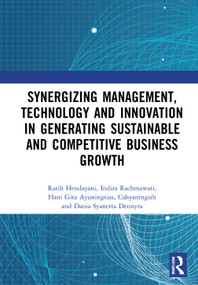 Synergizing Management, Technology and Innovation in Generating Sustainable and Competitive Business Growth by Ratih Hendayani, Indira Rachmawati, Hani Gita Ayuningtias, C. Cahyaningsih, Dania Syanetta Dennyra, 9780367687564
