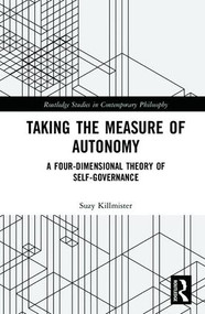 Taking the Measure of Autonomy (A Four-Dimensional Theory of Self-Governance) by Suzy Killmister, 9781138700123