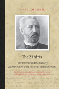 The Ẓāhirīs (Their Doctrine and their History. A Contribution to the History of Islamic Theology) by Ignaz Goldziher, 9789004785632