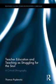 Teacher Education and Teaching as Struggling for the Soul (A Critical Ethnography) by Thomas Popkewitz, 9781138205857