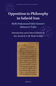Opposition to Philosophy in Safavid Iran (Mulla Muḥammad-Ṭāhir Qummi's Ḥikmat al-ʿĀrifīn) (Arabic Edition) by Ata Anzali, S.M. Hadi Gerami, 9789004785724