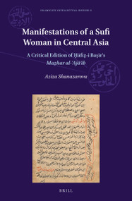 Manifestations of a Sufi Woman in Central Asia (A Critical Edition of Ḥāfiẓ-i Baṣīr's Maẓhar al-ʿAjāʾib) by Aziza Shanazarova, Ḥāfiẓ Baṣīr, 9789004785717