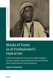 Blacks of Tunis in al-Timbuktāwī's Hatk al-Sitr (Arabic Edition) by Ismael M. Montana, 9789004785694