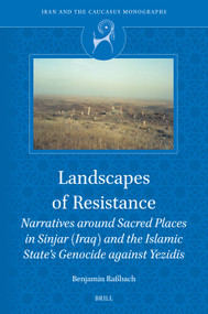 Landscapes of Resistance (Narratives around Sacred Places in Sinjar (Iraq) and the Islamic State's Genocide against Yezidis) by Benjamin Rassbach, 9789004785670