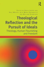 Theological Reflection and the Pursuit of Ideals (Theology, Human Flourishing and Freedom) by Dale Wright, David Jasper, Maria Antonaccio, 9781409452393