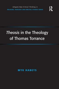 Theosis in the Theology of Thomas Torrance by Myk Habets, 9780754667995