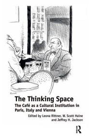 The Thinking Space (The Café as a Cultural Institution in Paris, Italy and Vienna) by Leona Rittner, W. Scott Haine, 9781409438793