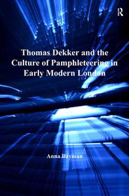 Thomas Dekker and the Culture of Pamphleteering in Early Modern London by Anna Bayman, 9780754661733