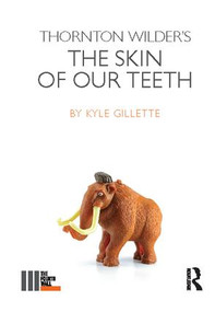 Thornton Wilder's The Skin of our Teeth by Kyle Gillette, 9781138418172