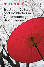 Tradition, Culture and Aesthetics in Contemporary Asian Cinema by Peter C. Pugsley, 9781409453130
