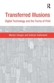 Transferred Illusions (Digital Technology and the Forms of Print) by Marilyn Deegan, Kathryn Sutherland, 9780754670162