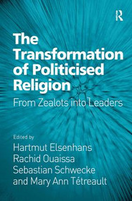 The Transformation of Politicised Religion (From Zealots into Leaders) by Hartmut Elsenhans, Rachid Ouaissa, Mary Ann Tétreault, 9781472448811
