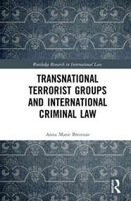 Transnational Terrorist Groups and International Criminal Law by Anna Marie Brennan, 9781138291904