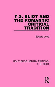 T. S. Eliot and the Romantic Critical Tradition by Edward Lobb, 9781138121003