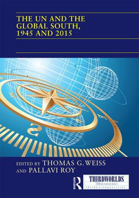 The UN and the Global South, 1945 and 2015 by Thomas Weiss, Pallavi Roy, 9781138222922