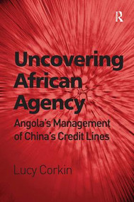 Uncovering African Agency (Angola's Management of China's Credit Lines) by Lucy Corkin, 9781409448655