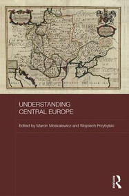 Understanding Central Europe by Marcin Moskalewicz, Wojciech Przybylski, 9780415791595