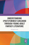 Understanding (Post)feminist Girlhood Through Young Adult Fantasy Literature by Elizabeth Little, 9781032776996