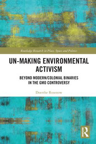 Un-making Environmental Activism (Beyond Modern/Colonial Binaries in the GMO Controversy) by Doerthe Rosenow, 9781138652279