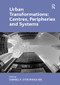 Urban Transformations: Centres, Peripheries and Systems by Daniel P. O'Donoghue, 9781409468516