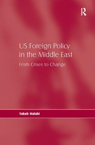 US Foreign Policy in the Middle East (From Crises to Change) by Yakub Halabi, 9780754675242