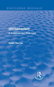 Utilitarianism (A Contemporary Statement) by Robin Barrow, 9781138925793