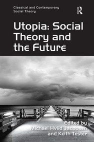 Utopia: Social Theory and the Future by Keith Tester, Michael Hviid Jacobsen, 9781409406990