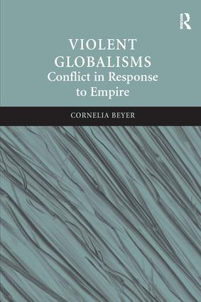 Violent Globalisms (Conflict in Response to Empire) by Cornelia Beyer, 9780754672050