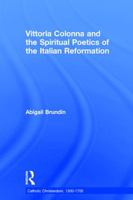Vittoria Colonna and the Spiritual Poetics of the Italian Reformation by Abigail Brundin, 9780754640493