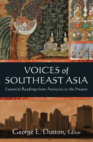 Voices of Southeast Asia (Essential Readings from Antiquity to the Present) by George Dutton, 9780765636669