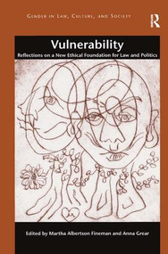 Vulnerability (Reflections on a New Ethical Foundation for Law and Politics) by Martha Albertson Fineman, Anna Grear, 9781472421623