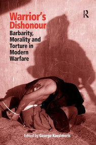 Warrior's Dishonour (Barbarity, Morality and Torture in Modern Warfare) by George Kassimeris, 9780754647997